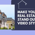 Make Your Real Estate Stand Out – Video Style!